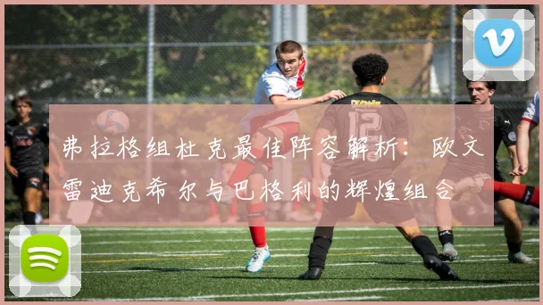 弗拉格组杜克最佳阵容解析：欧文雷迪克希尔与巴格利的辉煌组合