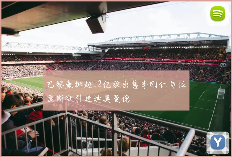 巴黎豪掷超12亿欧出售李刚仁与拉莫斯欲引进迪奥曼德